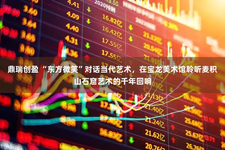 鼎瑞创盈 “东方微笑”对话当代艺术，在宝龙美术馆聆听麦积山石窟艺术的千年回响