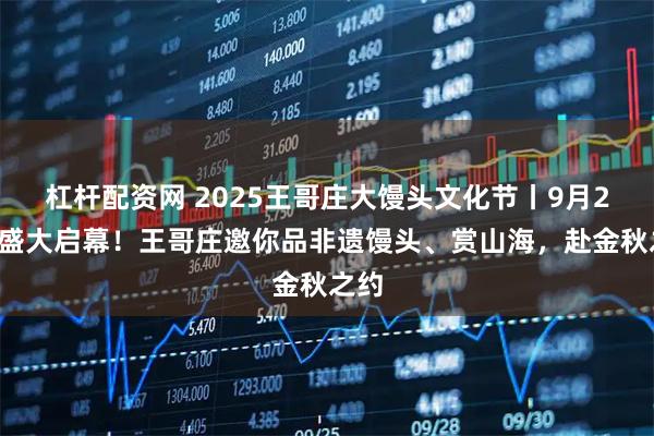 杠杆配资网 2025王哥庄大馒头文化节丨9月28日盛大启幕！王哥庄邀你品非遗馒头、赏山海，赴金秋之约